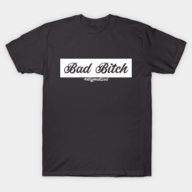 Bad Bitch - Stigmatized T-Shirt by Stigmatized